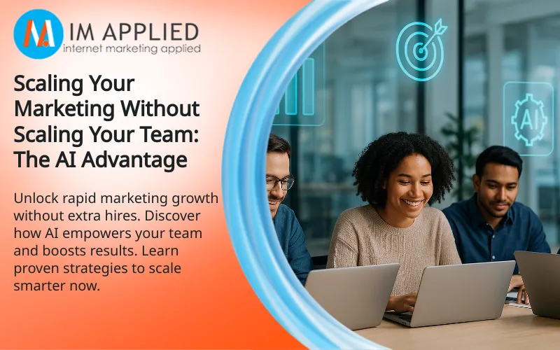 Scaling Your Marketing Without Scaling Your Team: The AI Advantage